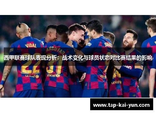 西甲联赛球队表现分析:战术变化与球员状态对比赛结果的影响 西甲联赛球队表现分析:战术变化与球员状态对比赛结果的影响