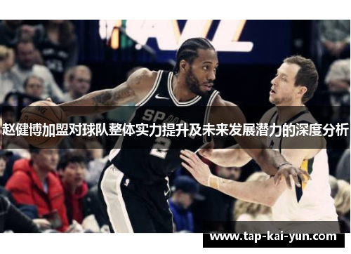 赵健博加盟对球队整体实力提升及未来发展潜力的深度分析 赵健博加盟对球队整体实力提升及未来发展潜力的深度分析