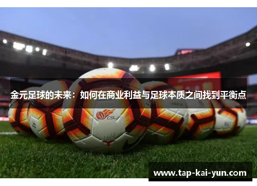 金元足球的未来:如何在商业利益与足球本质之间找到平衡点 金元足球的未来:如何在商业利益与足球本质之间找到平衡点